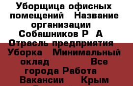 Уборщица офисных помещений › Название организации ­ Собашников Р. А › Отрасль предприятия ­ Уборка › Минимальный оклад ­ 10 000 - Все города Работа » Вакансии   . Крым,Гвардейское